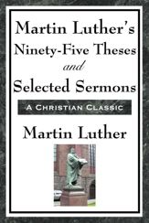 Martin Luther's Ninety-Five Theses and Selected Sermons - 14 Mar 2013
