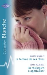 La femme de ses rêves - Un chirurgien à apprivoiser (Harlequin Blanche) - 14 May 2008