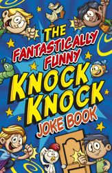 The Fantastically Funny Knock Knock Joke Book - 18 Oct 2019