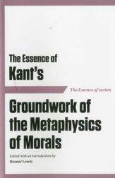 The Essence of Kant's Groundwork of the Metaphysics of Morals - 1 Aug 2012