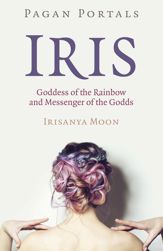 Pagan Portals - Iris, Goddess of the Rainbow and Messenger of the Godds - 25 Jun 2021