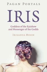 Pagan Portals - Iris, Goddess of the Rainbow and Messenger of the Godds - 25 Jun 2021