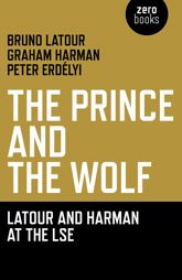 The Prince and the Wolf: Latour and Harman at the LSE - 29 Jul 2011