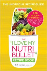The I Love My NutriBullet Recipe Book - 2 Oct 2015