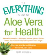 The Everything Guide to Aloe Vera for Health - 6 Mar 2015