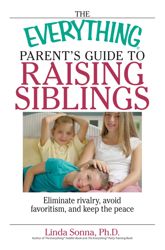 The Everything Parent's Guide To Raising Siblings - 24 Feb 2006
