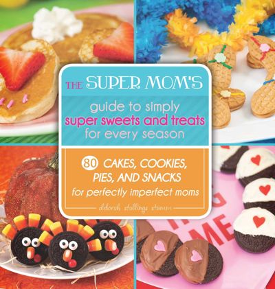 The Super Mom's Guide to Simply Super Sweets and Treats for Every Season