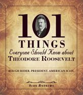 101 Things Everyone Should Know about Theodore Roosevelt - 3 Dec 2013