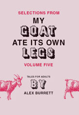 Selections from My Goat Ate Its Own Legs, Volume Five - 30 Jun 2009