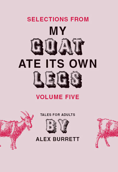 Selections from My Goat Ate Its Own Legs, Volume Five