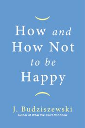 How and How Not to Be Happy - 1 Mar 2022