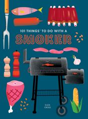 101 Things to Do With a Smoker - 4 Apr 2023