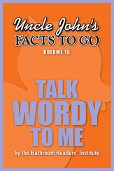 Uncle John's Facts to Go Talk Wordy To Me - 1 Dec 2014