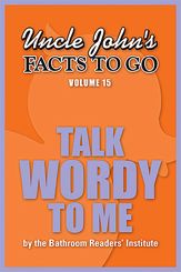 Uncle John's Facts to Go Talk Wordy To Me - 1 Dec 2014