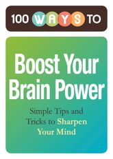 100 Ways to Boost Your Brain Power - 1 Nov 2011