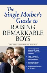 The Single Mother's Guide to Raising Remarkable Boys - 1 Jan 2008