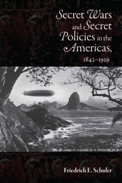 Secret Wars and Secret Policies in the Americas, 1842-1929 - 16 Apr 2011