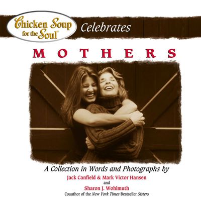 Chicken Soup for the Soul Celebrates Mothers