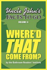 Uncle John's Facts to Go Where'd THAT Come From? - 15 Jan 2014