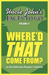 Uncle John's Facts to Go Where'd THAT Come From? - 15 Jan 2014
