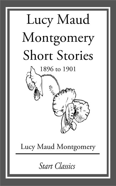 Lucy Maud Montgomery Short Stories, 1896 to 1901