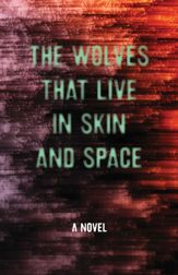 The Wolves that Live in Skin and Space - 23 Mar 2015
