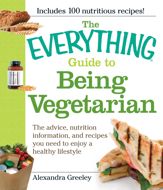 The Everything Guide to Being Vegetarian - 18 Apr 2009
