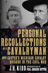 Personal Recollections of a Cavalryman with Custer's Michigan Cavalry Brigade in the Civil War - 13 Feb 2018