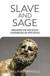Slave and Sage: Remarks on the Stoic Handbook of Epictetus - 28 May 2021