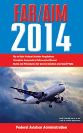 Federal Aviation Regulations/Aeronautical Information Manual 2014 - 26 Nov 2013
