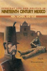 Everyday Life and Politics in Nineteenth Century Mexico - 1 Apr 2000