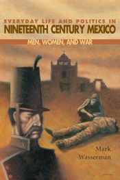 Everyday Life and Politics in Nineteenth Century Mexico - 1 Apr 2000