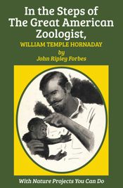 In the Steps of The Great American Zoologist, William Temple Hornaday - 24 Mar 2014