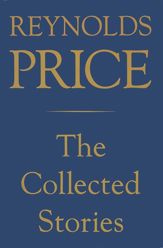 Collected Stories of Reynolds Price - 21 Jun 1993