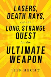 Lasers, Death Rays, and the Long, Strange Quest for the Ultimate Weapon - 8 Jan 2019