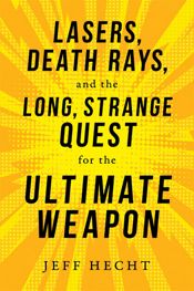Lasers, Death Rays, and the Long, Strange Quest for the Ultimate Weapon - 8 Jan 2019