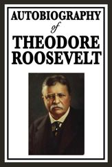 Autobiography of Theodore Roosevelt - 1 Jul 2013