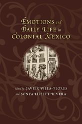 Emotions and Daily Life in Colonial Mexico - 15 May 2014