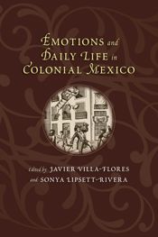 Emotions and Daily Life in Colonial Mexico - 15 May 2014