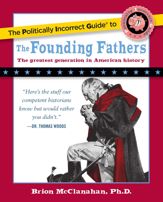 The Politically Incorrect Guide to the Founding Fathers - 30 Jun 2009
