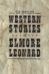 The Complete Western Stories of Elmore Leonard - 13 Oct 2009
