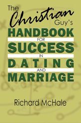 The Christian Guy's Handbook for Success in Dating and Marriage - 13 Mar 2018